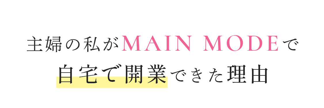 主婦の私がMAIN MODEで自宅で開業できた理由